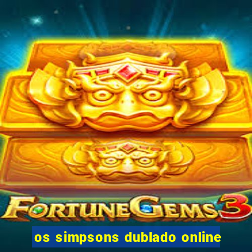 os simpsons dublado online